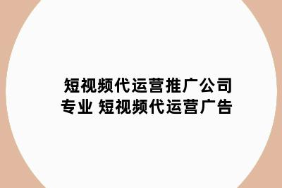 短视频代运营推广公司专业 短视频代运营广告